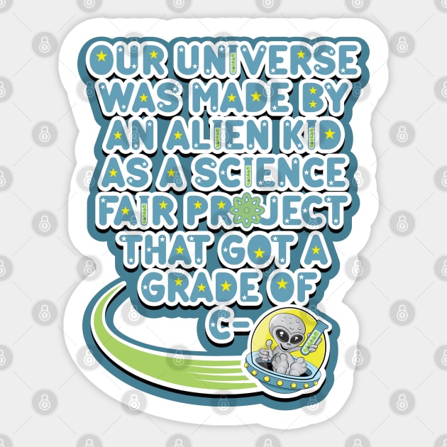 Our universe was made by an alien kid as a science fair project that got a grade of C-. Cartoon alien grey holding a test tube in a UFO Sticker by RobiMerch